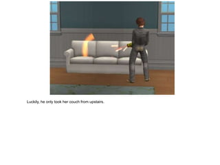 Luckily, he only took her couch from upstairs.
 