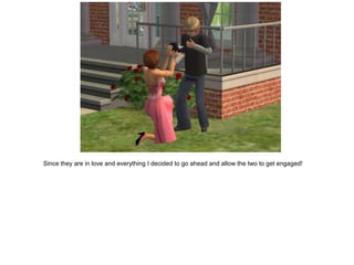 Since they are in love and everything I decided to go ahead and allow the two to get engaged!
 