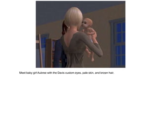 Meet baby girl Aubree with the Davis custom eyes, pale skin, and brown hair.
 