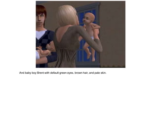 And baby boy Brent with default green eyes, brown hair, and pale skin.
 