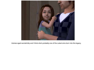 Aubree aged wonderfully and I think she's probably one of the cutest sims born into this legacy.
 