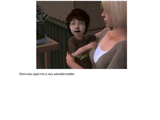 Brent also aged into a very adorable toddler.
 