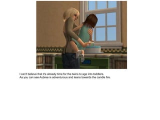 I can't believe that it's already time for the twins to age into toddlers.
As you can see Aubree is adventurous and leans towards the candle fire.
 