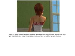 Since it's nearly the end of her first semester of freshmen year and she hasn't met any cute boys
yet, I decided to take matters into my own hands and have her call the campus directory.
 