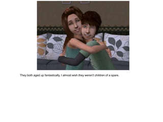 They both aged up fantastically, I almost wish they weren't children of a spare.
 