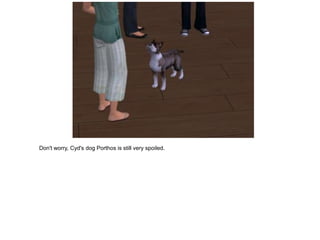 Don't worry, Cyd's dog Porthos is still very spoiled.
 