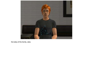 the baby of the family, Jake.
 