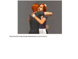 Soon they had a high enough relationship for Lucy to move in.
 