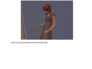 Soon Lucy was showing the first signs of the baby.
 