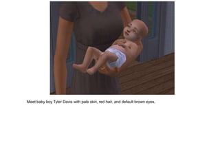 Meet baby boy Tyler Davis with pale skin, red hair, and default brown eyes.
 