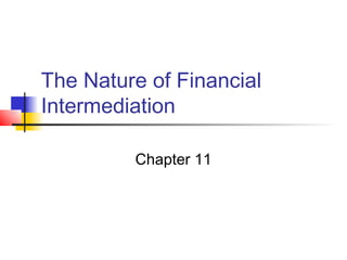The Nature of Financial
Intermediation

         Chapter 11
 