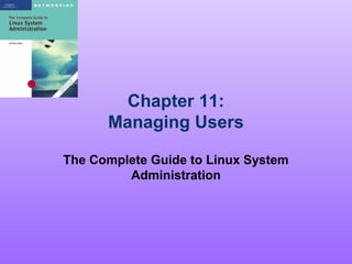 Chapter 11:
      Managing Users

The Complete Guide to Linux System
         Administration
 