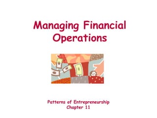 Managing Financial
Operations
Patterns of Entrepreneurship
Chapter 11
 