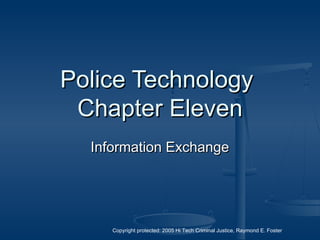 Copyright protected: 2005 Hi Tech Criminal Justice, Raymond E. Foster
Police TechnologyPolice Technology
Chapter ElevenChapter Eleven
Information ExchangeInformation Exchange
 
