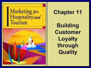 ©2006 Pearson Education, Inc. Marketing for Hospitality and Tourism, 4th edition
Upper Saddle River, NJ 07458 Kotler, Bowen, and Makens
Chapter 11
Building
Customer
Loyalty
through
Quality
 