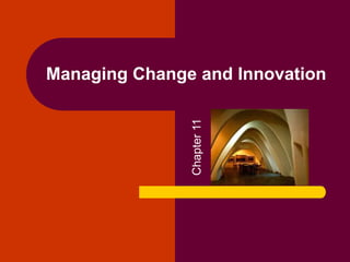 Managing Change and Innovation
Chapter11
 
