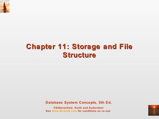 Database System Concepts, 5th Ed.
©Silberschatz, Korth and Sudarshan
See www.db-book.com for conditions on re-use
Chapter 11: Storage and FileChapter 11: Storage and File
StructureStructure
 