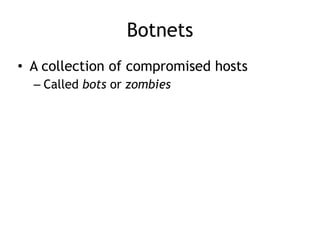 Botnets
• A collection of compromised hosts
– Called bots or zombies
 