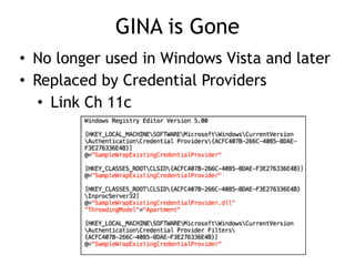 GINA is Gone
• No longer used in Windows Vista and later
• Replaced by Credential Providers
• Link Ch 11c
 