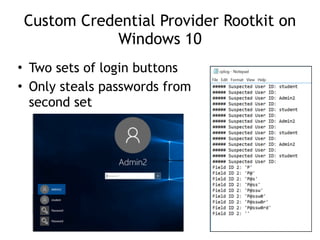 Custom Credential Provider Rootkit on
Windows 7
• Two sets of login buttons
• Only steals passwords from second set
• Code is provided to filter out the original set
 