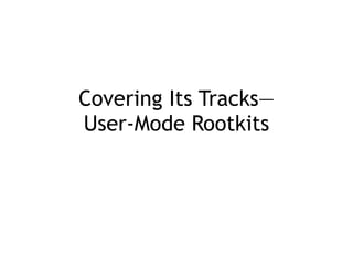 Covering Its Tracks— 
User-Mode Rootkits
 