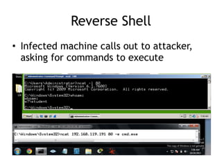 Reverse Shell
• Infected machine calls out to attacker,
asking for commands to execute
 