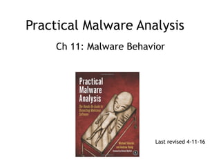 Practical Malware Analysis
Ch 11: Malware Behavior
Last revised 4-9-17
 