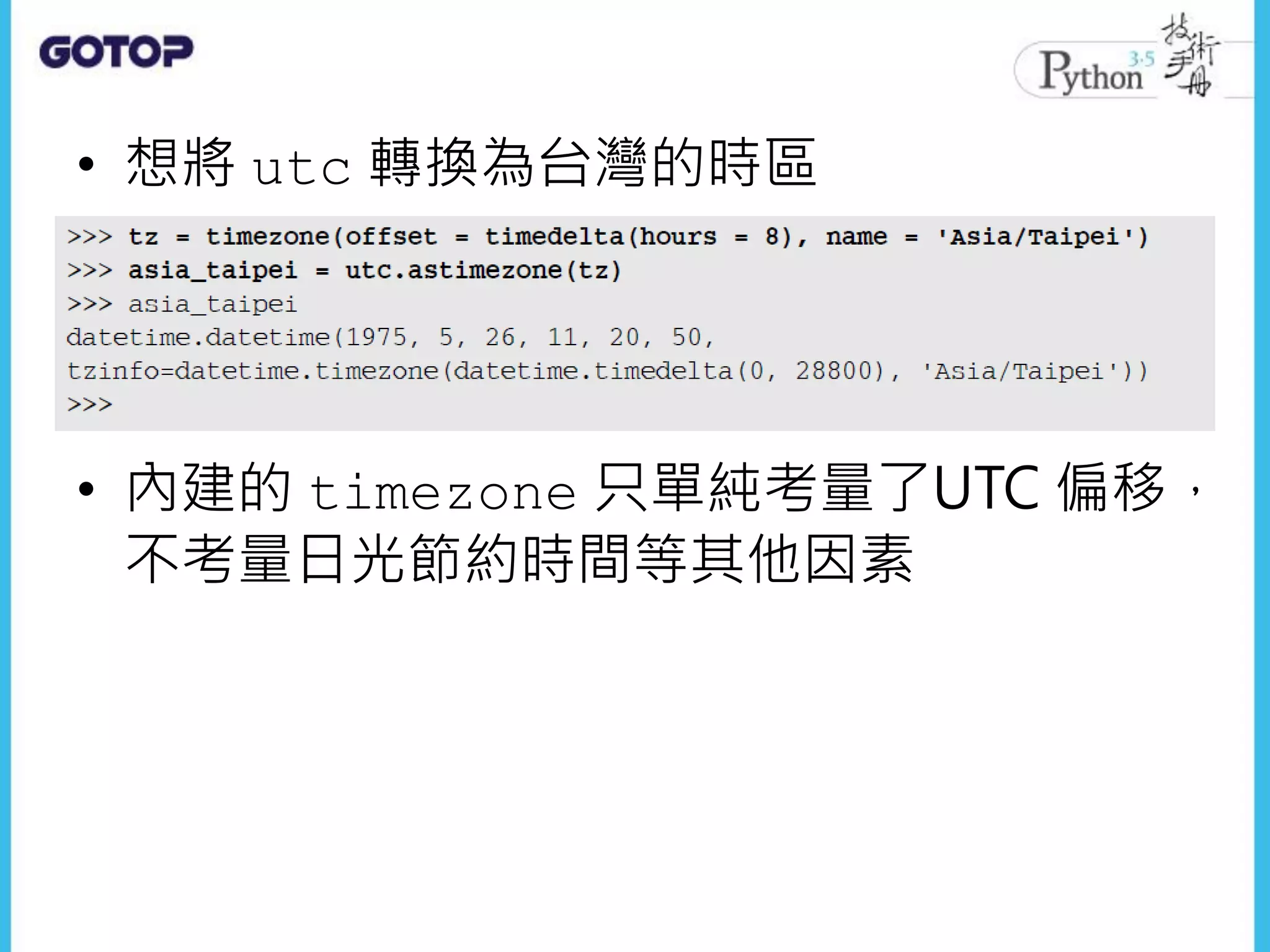 • 想將 utc 轉換為台灣的時區
• 內建的 timezone 只單純考量了UTC 偏移，
不考量日光節約時間等其他因素
 