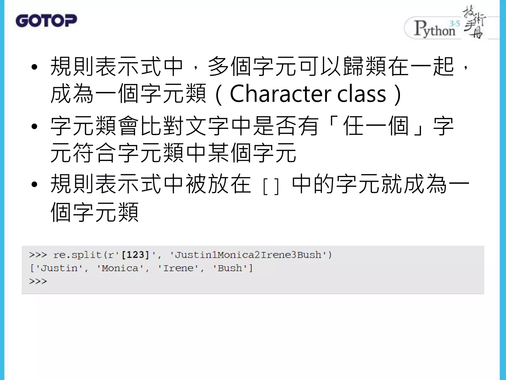 • 規則表示式中，多個字元可以歸類在一起，
成為一個字元類（Character class）
• 字元類會比對文字中是否有「任一個」字
元符合字元類中某個字元
• 規則表示式中被放在 [] 中的字元就成為一
個字元類
 