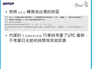 • 想將 utc 轉換為台灣的時區
• 內建的 timezone 只單純考量了UTC 偏移，
不考量日光節約時間等其他因素
 