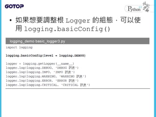 • 如果想要調整根 Logger 的組態，可以使
用 logging.basicConfig()
 