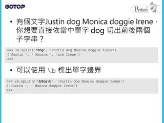 • 有個文字Justin dog Monica doggie Irene，
你想要直接依當中單字 dog 切出前後兩個
子字串？
• 可以使用 b 標出單字邊界
 