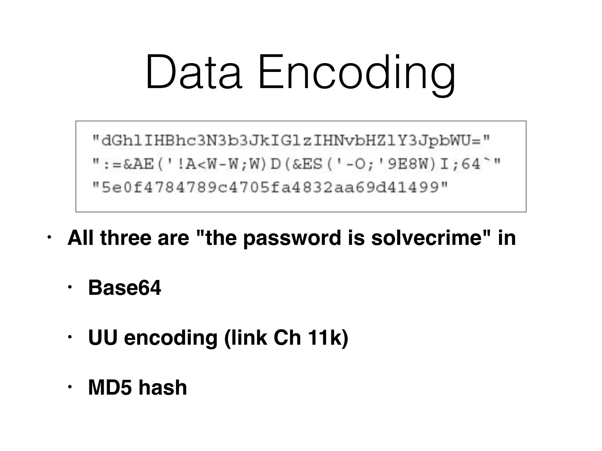 Data Encoding
• All three are "the password is solvecrime" in
• Base64
• UU encoding (link Ch 11k)
• MD5 hash
 