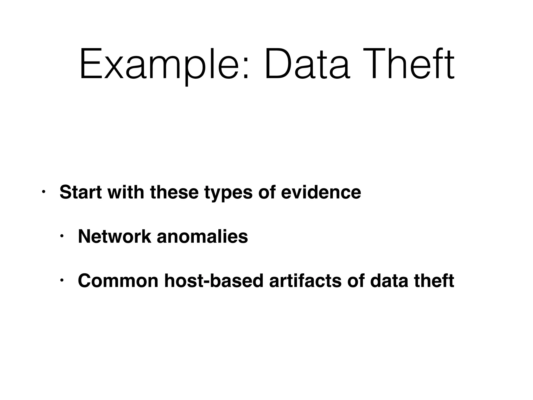 Example: Data Theft
• Start with these types of evidence
• Network anomalies
• Common host-based artifacts of data theft
 