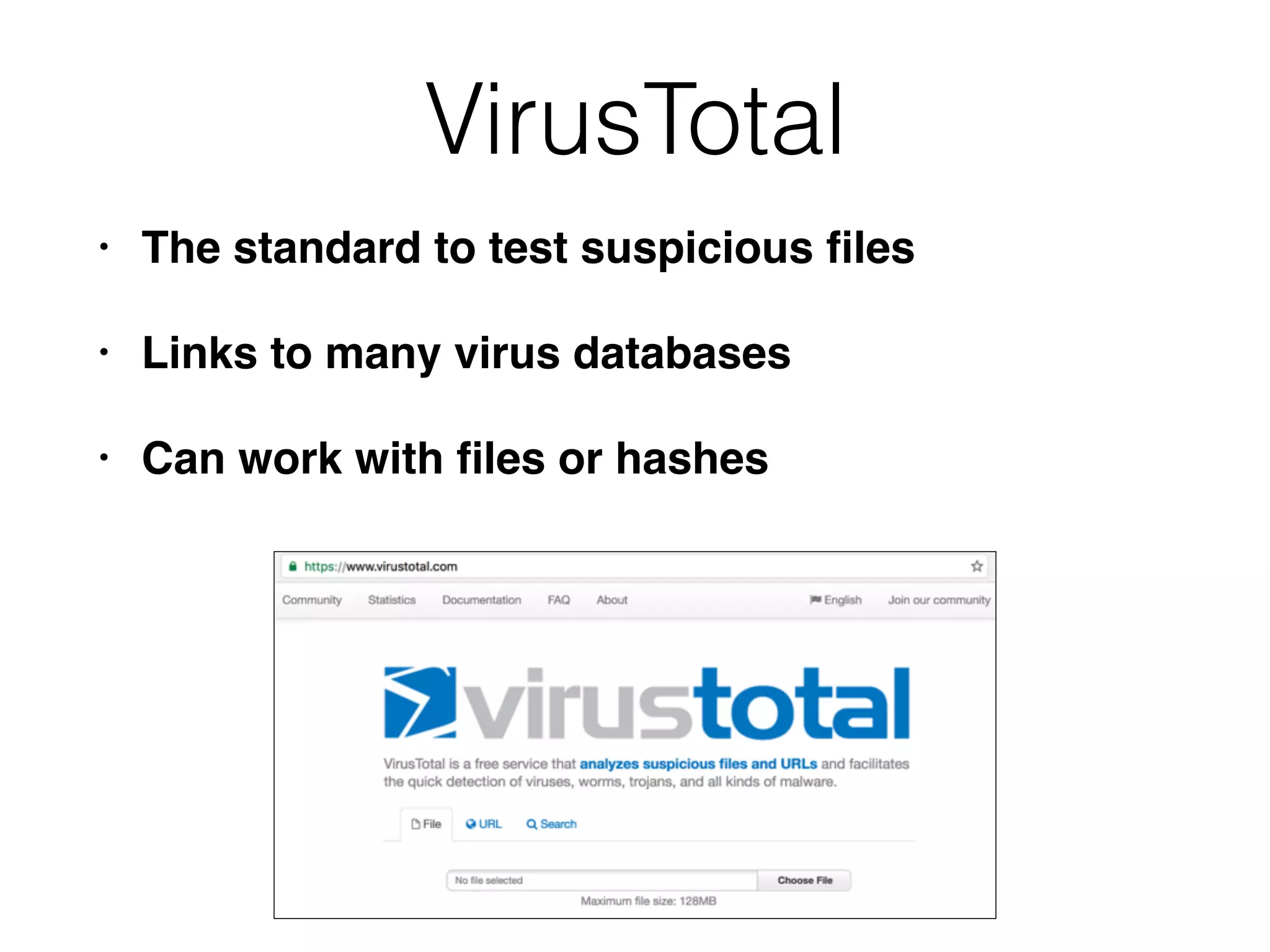 VirusTotal
• The standard to test suspicious ﬁles
• Links to many virus databases
• Can work with ﬁles or hashes
 