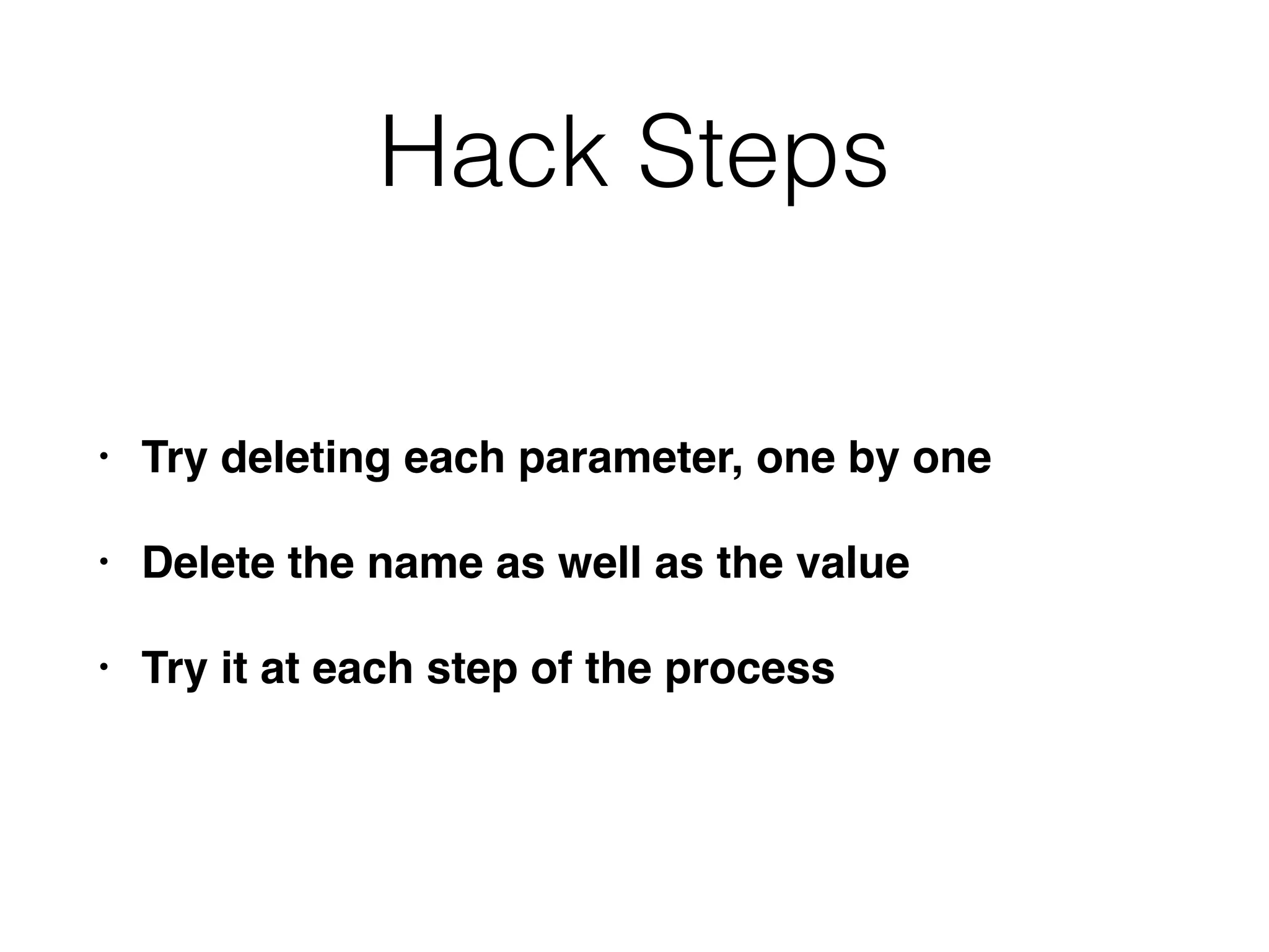 Hack Steps
• Try deleting each parameter, one by one
• Delete the name as well as the value
• Try it at each step of the process
 