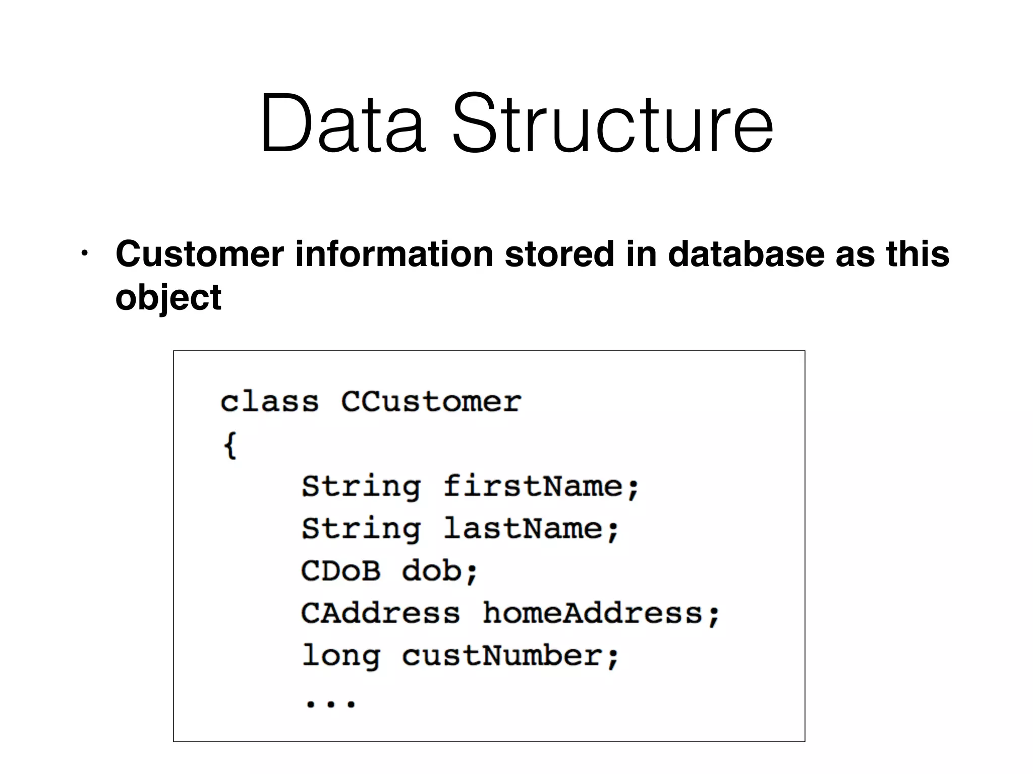 Data Structure
• Customer information stored in database as this
object
 
