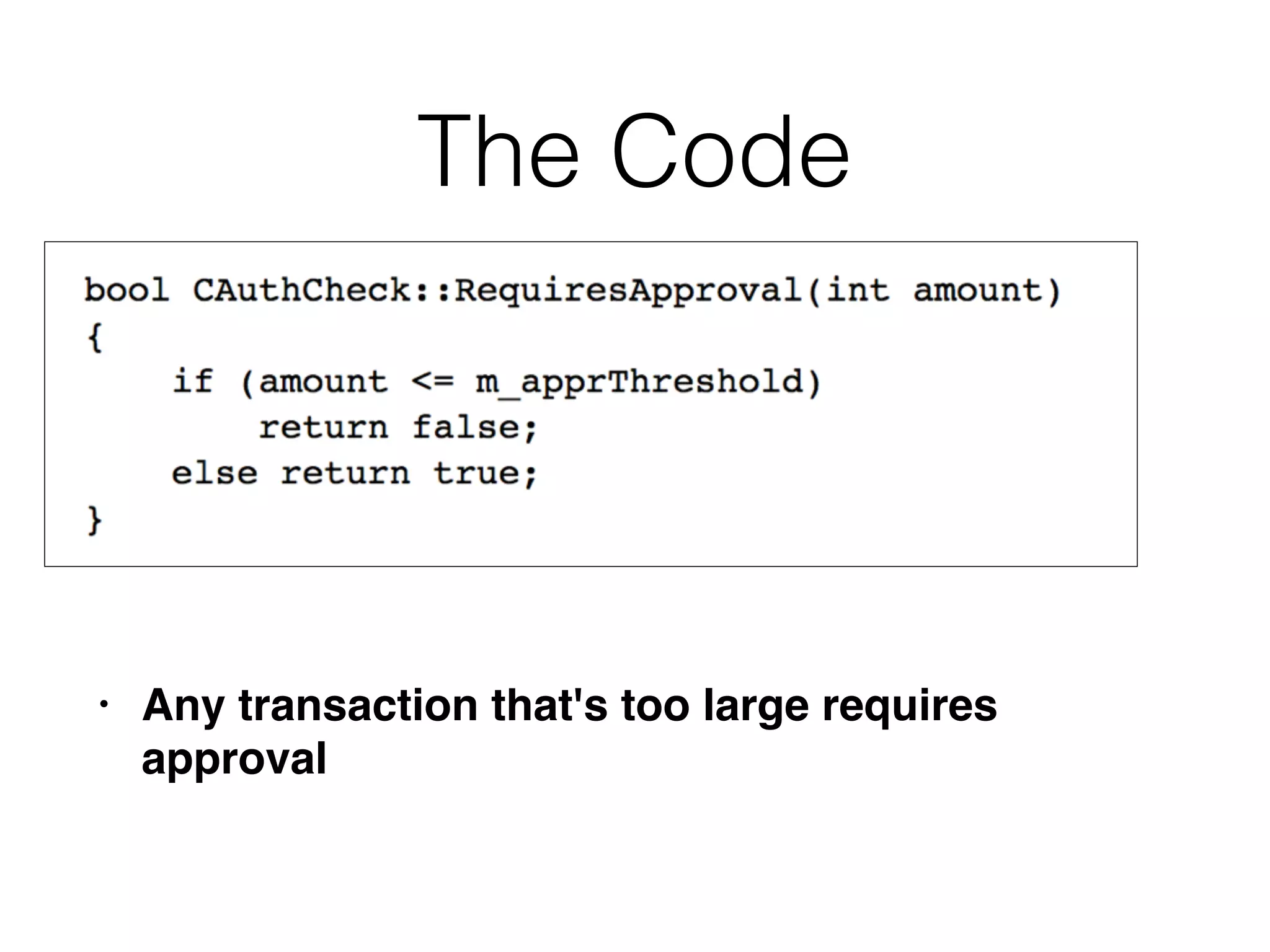 The Code
• Any transaction that's too large requires
approval
 