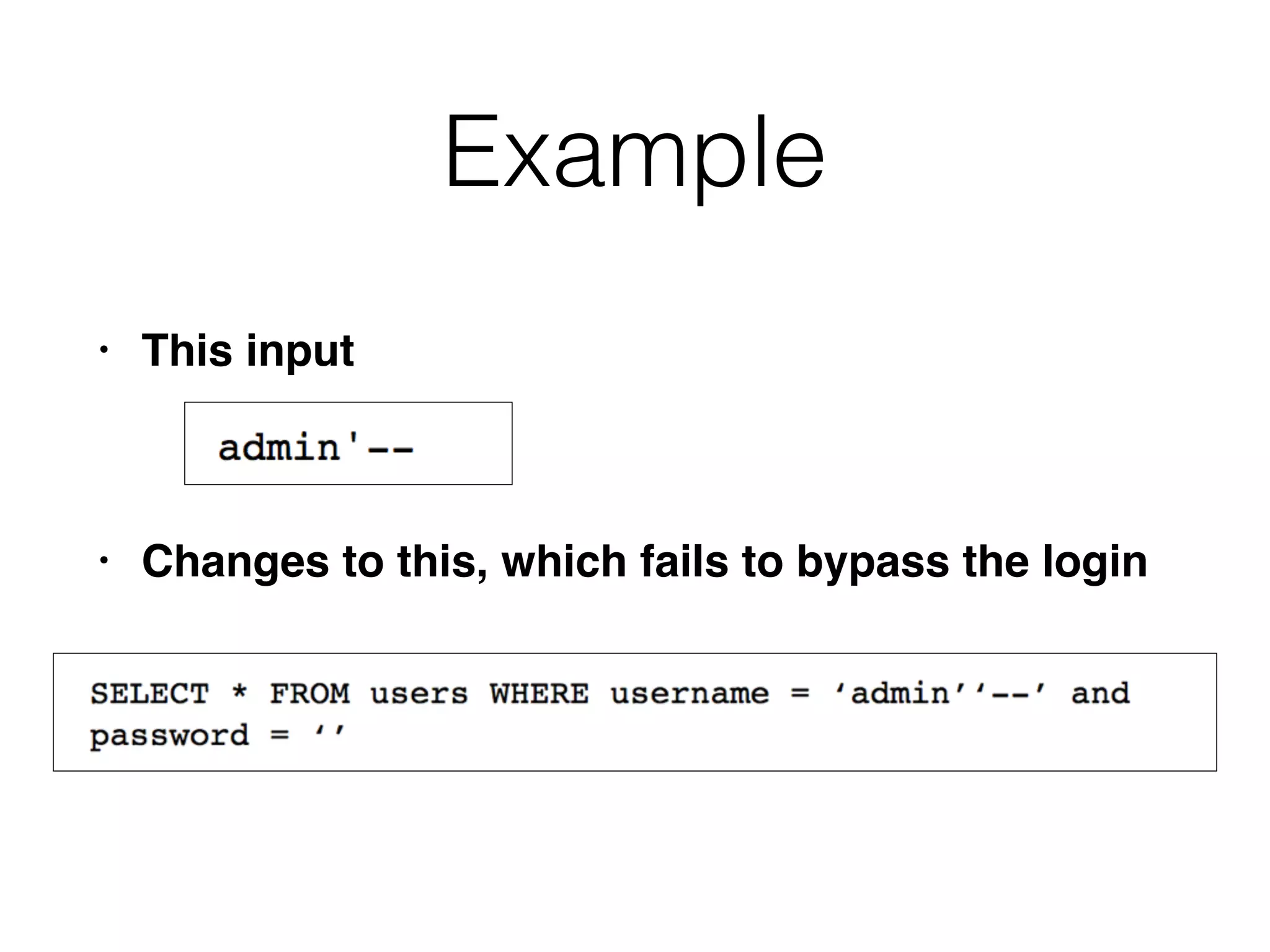 Example
• This input
• Changes to this, which fails to bypass the login
 