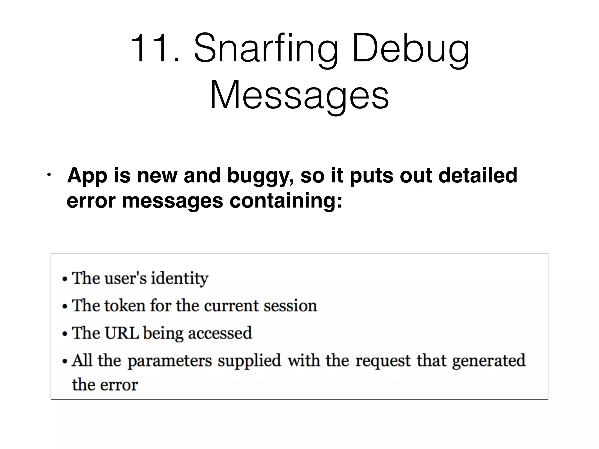 11. Snarﬁng Debug
Messages
• App is new and buggy, so it puts out detailed
error messages containing:
 
