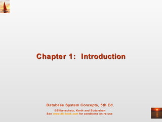 Database System Concepts, 5th Ed.
©Silberschatz, Korth and Sudarshan
See www.db-book.com for conditions on re-use
Chapter 1: IntroductionChapter 1: Introduction
 