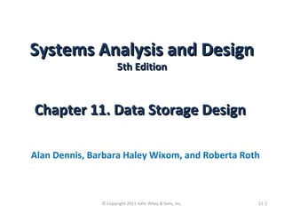 Systems Analysis and DesignSystems Analysis and Design
5th Edition5th Edition
Chapter 11. Data Storage DesignChapter 11. D...