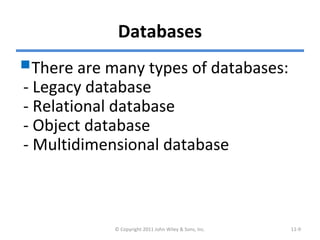 Databases
There are many types of databases:
- Legacy database
- Relational database
- Object database
- Multidimensional database
© Copyright 2011 John Wiley & Sons, Inc. 11-9
 