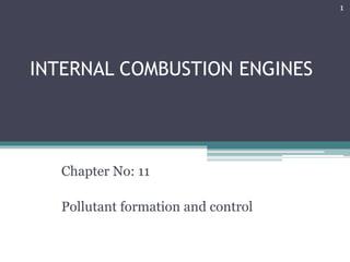 INTERNAL COMBUSTION ENGINES
Chapter No: 11
Pollutant formation and control
1
 