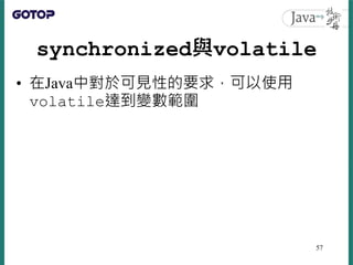 synchronized與volatile
• 在Java中對於可見性的要求，可以使用
volatile達到變數範圍
57
 