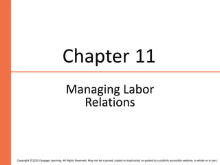 Chapter 11
Managing Labor
Relations
Copyright ©2020 Cengage Learning. All Rights Reserved. May not be scanned, copied or duplicated, or posted to a publicly accessible website, in whole or in part.
 