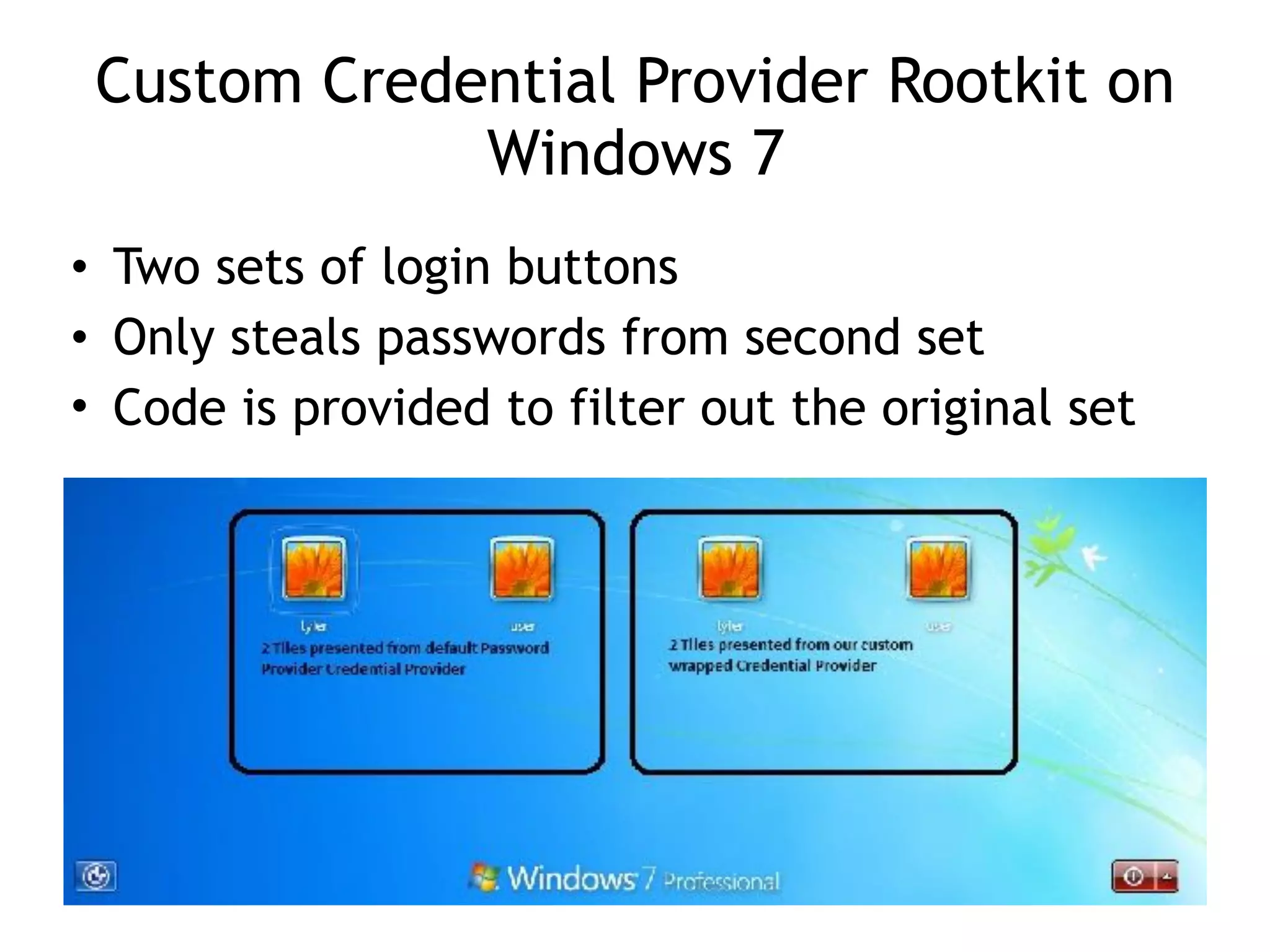 Custom Credential Provider Rootkit on
Windows 7
• Two sets of login buttons
• Only steals passwords from second set
• Code is provided to filter out the original set
 