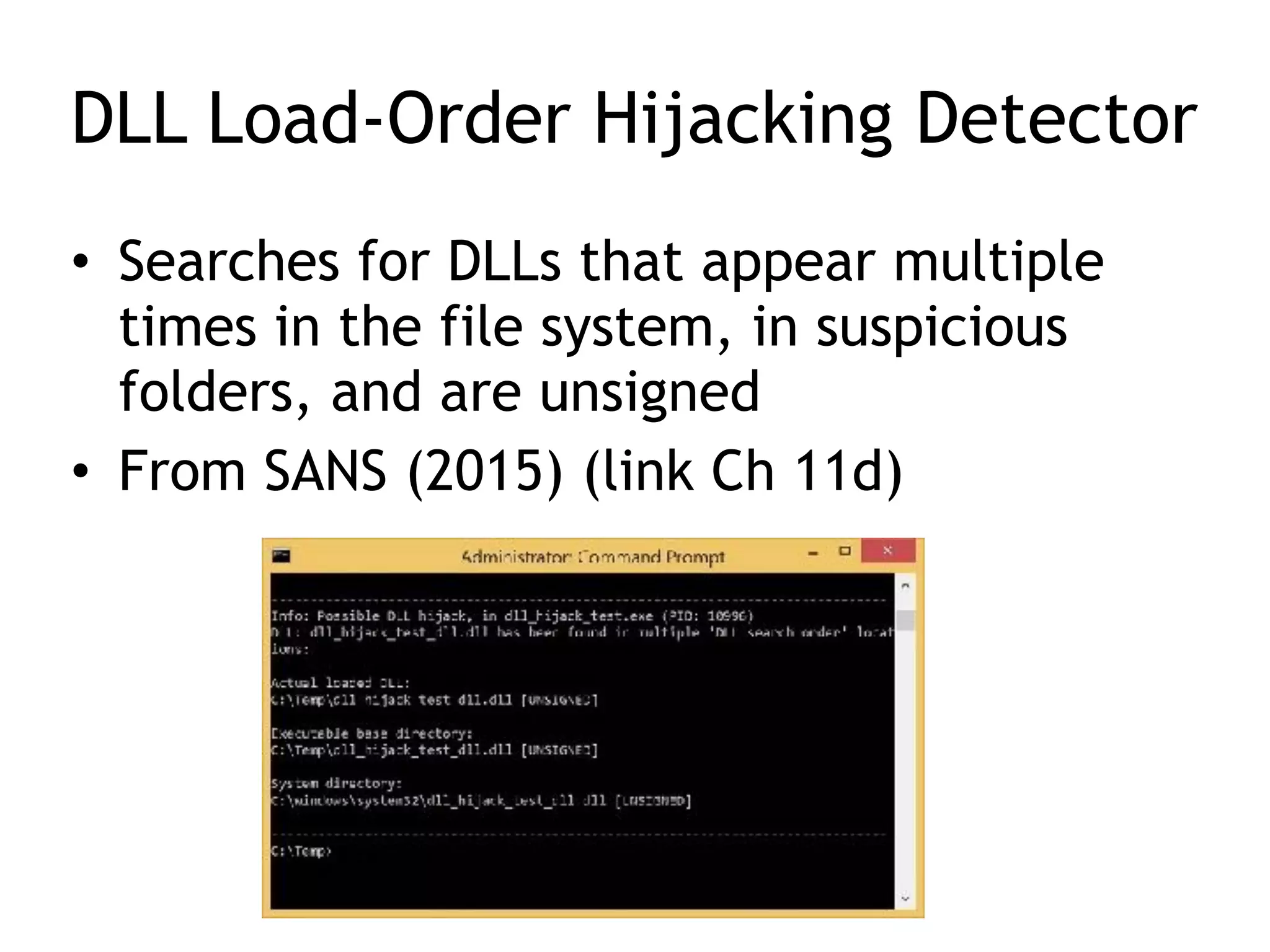 DLL Load-Order Hijacking Detector
• Searches for DLLs that appear multiple
times in the file system, in suspicious
folders, and are unsigned
• From SANS (2015) (link Ch 11d)
 