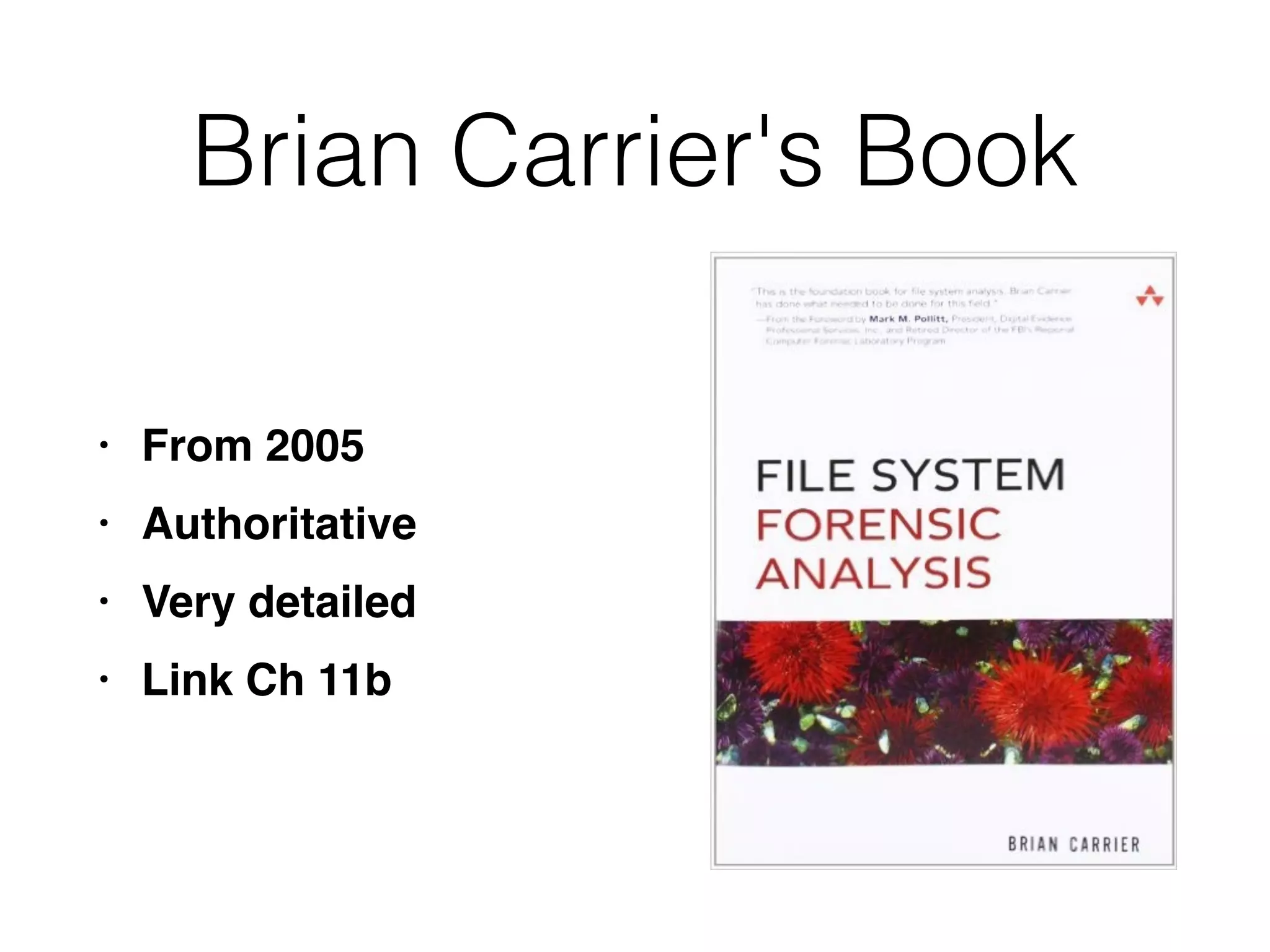 Brian Carrier's Book
• From 200
5

• Authoritativ
e

• Very detaile
d

• Link Ch 11b
 