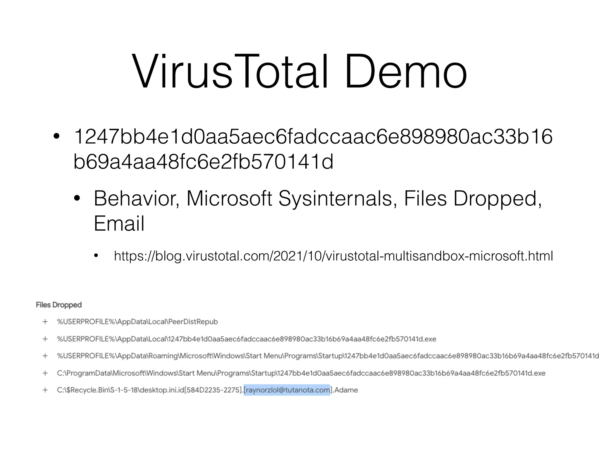 VirusTotal Demo
• 1247bb4e1d0aa5aec6fadccaac6e898980ac33b16
b69a4aa48fc6e2fb570141d
• Behavior, Microsoft Sysinternals, Files Dropped,
Email
• https://blog.virustotal.com/2021/10/virustotal-multisandbox-microsoft.html
 